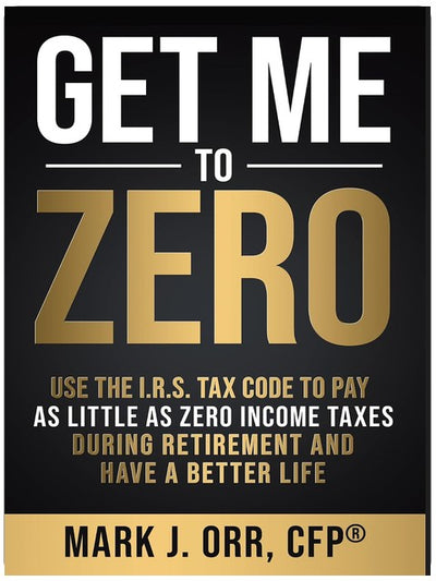 Get Me to ZERO™: Use the I.R.S. Tax Code to Pay as Little as ZERO Income Taxes During Retirement and Have a Better Life