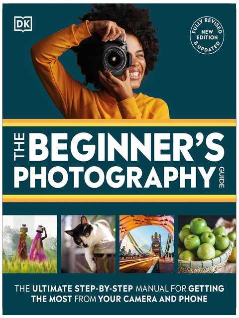 The Beginner's Photography Guide: The Ultimate Step-by-Step Manual for Getting the Most from Your Camera and Phone (DK Practical Photography)