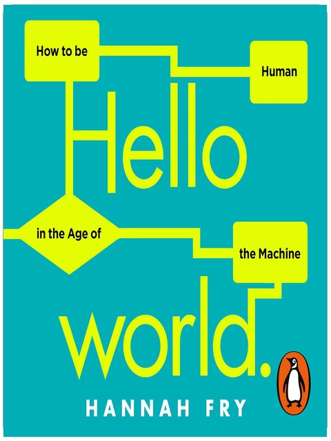 Hello World: How to be Human in the Age of the Machine