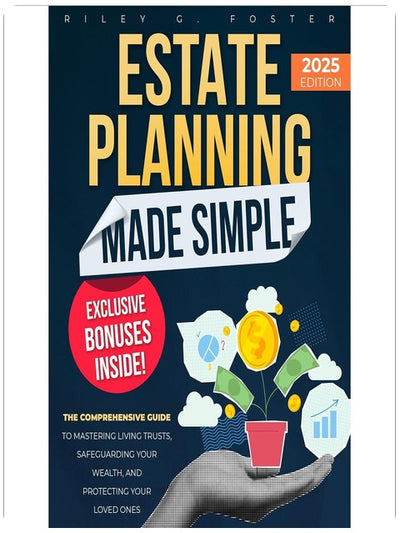 Estate Planning Made Simple: The Comprehensive Guide to Mastering Living Trusts, Safeguarding Your Wealth, and Protecting Your Loved Ones