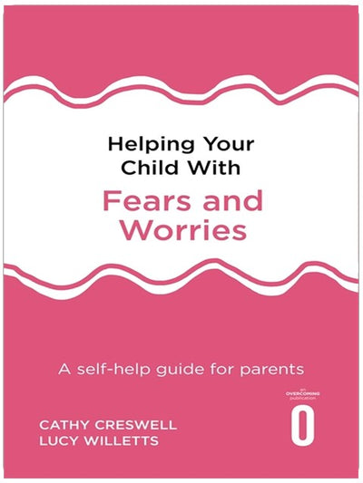 Helping Your Child with Fears and Worries 2nd Edition: A self-help guide for parents