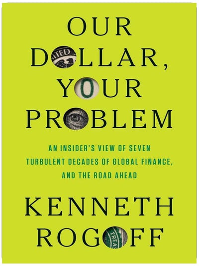 Notre dollar, votre problème : le témoignage d’un initié sur sept décennies mouvementées de finance mondiale et la voie à suivre
