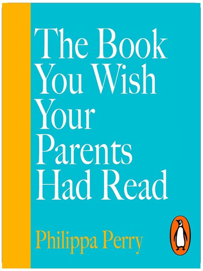 The Book You Wish Your Parents Had Read (and Your Children Will Be Glad That You Did): The million-copy selling parenting book from the Sunday Times bestselling psychotherapist