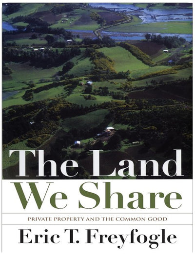 The Land We Share: Private Property And The Common Good
