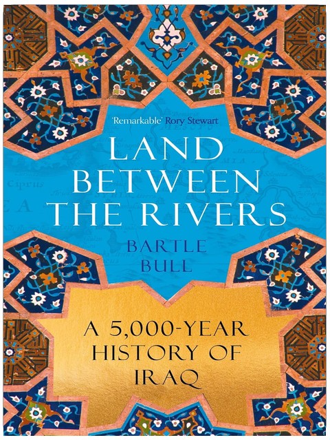 Land Between the Rivers: A 5000-Year History of Iraq