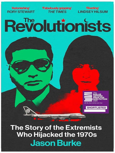 The Revolutionists: The Story of the Extremists Who Hijacked the 1970s (SHORTLISTED FOR THE BAILLIE GIFFORD PRIZE 2025)