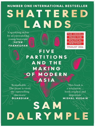 Shattered Lands: INTERNATIONALLY BESTSELLING AND PRIZE SHORTLISTED NEW HISTORY OF FIVE PARTITIONS AND THE RESHAPING OF MODERN ASIA