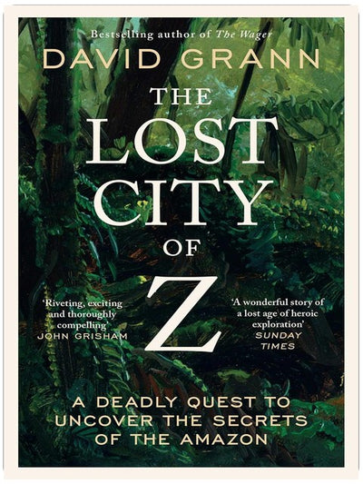 The Lost City of Z: A Legendary British Explorer's Deadly Quest to Uncover the Secrets of the Amazon