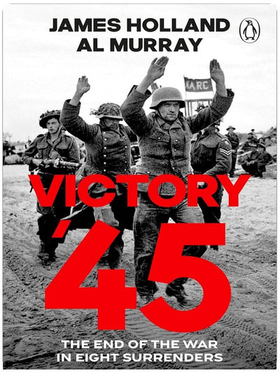 Victory '45: A new history of World War II from the bestselling historians