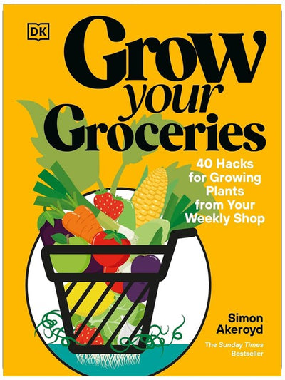Grow Your Groceries: 40 Hacks for Growing Plants from Your Weekly Shop: A SUNDAY TIMES BESTSELLER