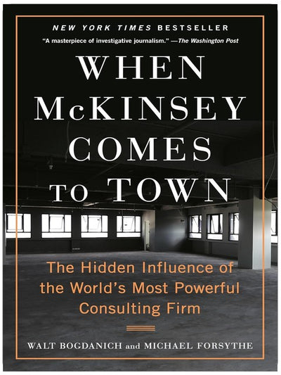 When McKinsey Comes to Town: The Hidden Influence of the World's Most Powerful Consulting Firm