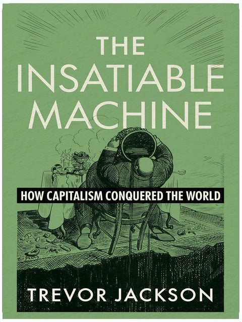 La machine insatiable : comment le capitalisme a conquis le monde
