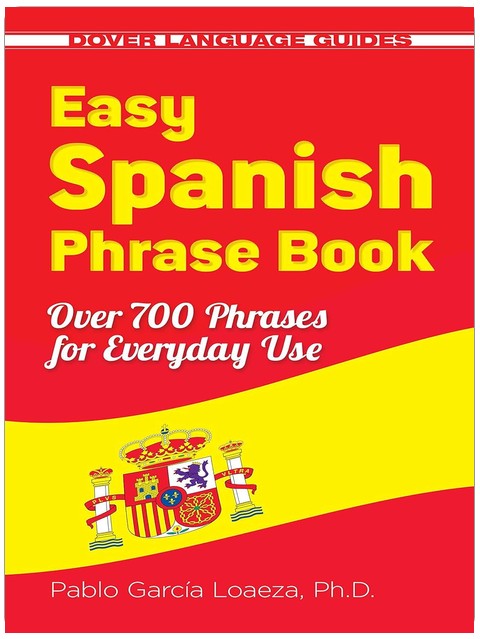 Easy Spanish Phrase Book NEW EDITION: Over 700 phrases for everyday use (Dover Large Print Classics)