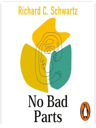 No Bad Parts: The Bestselling Guide to Healing Trauma & Restoring Wholeness with the Internal Family Systems Model