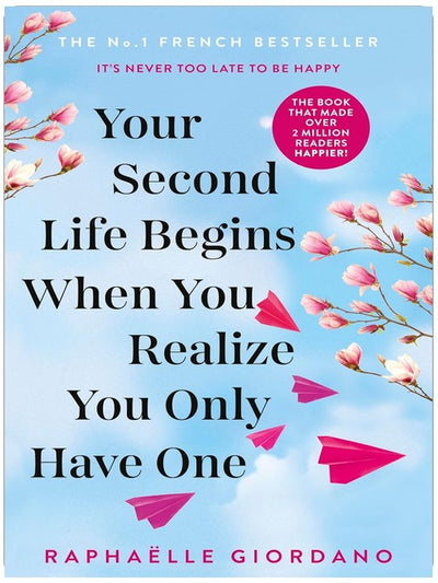 Your Second Life Begins When You Realize You Only Have One: The uplifting and absolutely life-changing multi-million-copy international bestseller