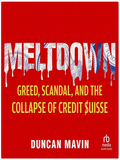 Meltdown: Greed, Scandal, and the Collapse of Credit Suisse