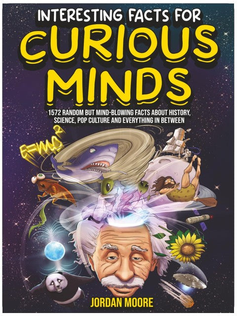 Interesting Facts For Curious Minds: 1572 Random But Mind-Blowing Facts About History, Science, Pop Culture And Everything In Between