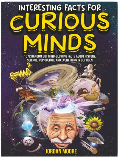 Interesting Facts For Curious Minds: 1572 Random But Mind-Blowing Facts About History, Science, Pop Culture And Everything In Between