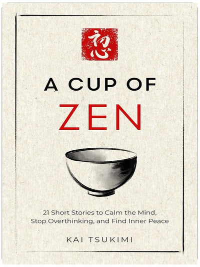 A Cup of Zen: 21 Short Stories to Calm the Mind, Stop Overthinking, and Find Inner Peace - Includes Reflections for Beginners (The Zen Storyteller Book 1)
