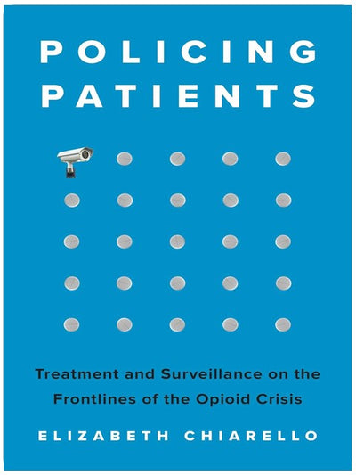 Policing Patients: Treatment and Surveillance on the Frontlines of the Opioid Crisis