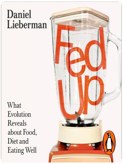 Fed Up: What Evolution Reveals about Food, Diet and Eating Well