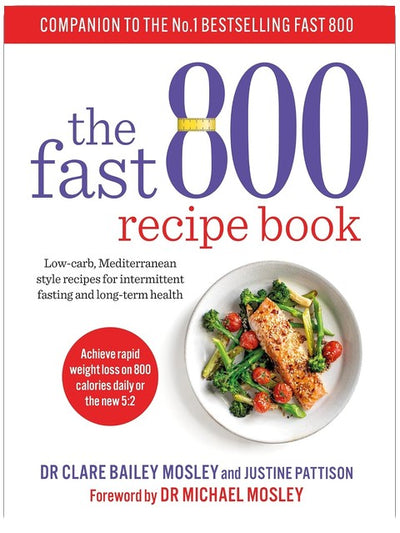 The Fast 800 Recipe Book: Low-carb, Mediterranean style recipes for intermittent fasting and long-term health (The Fast 800 Series)