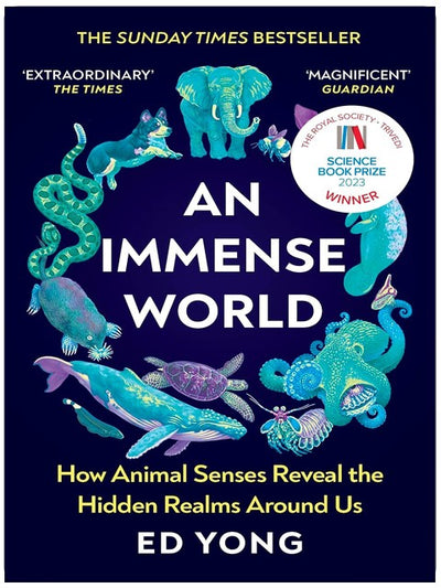 An Immense World: Discover how animals perceive the world and see nature as you never have before.