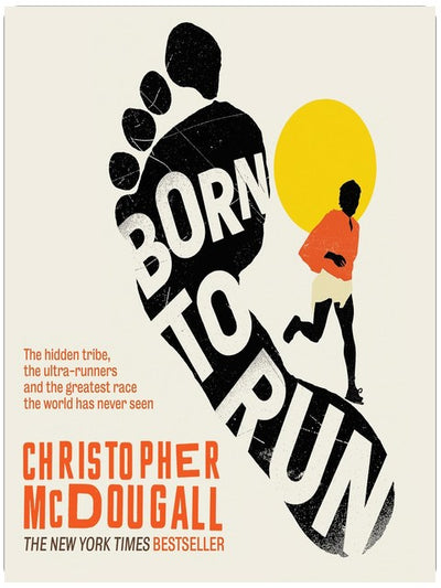 Born to Run: The Hidden Tribe, the Ultra-Runners, and the Greatest Race the World Has Never Seen