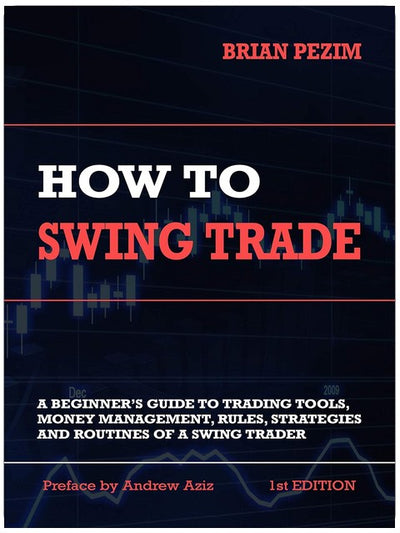 How To Swing Trade: A Beginner’s Guide to Trading Tools, Money Management, Rules, Routines and Strategies of a Swing Trader