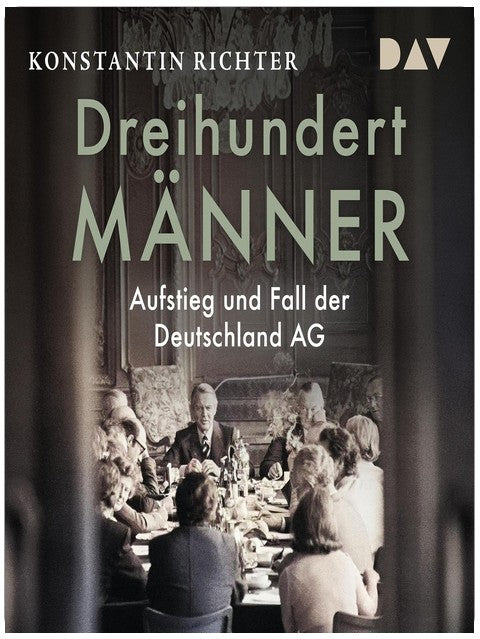 Dreihundert Männer: Aufstieg und Fall der Deutschland AG