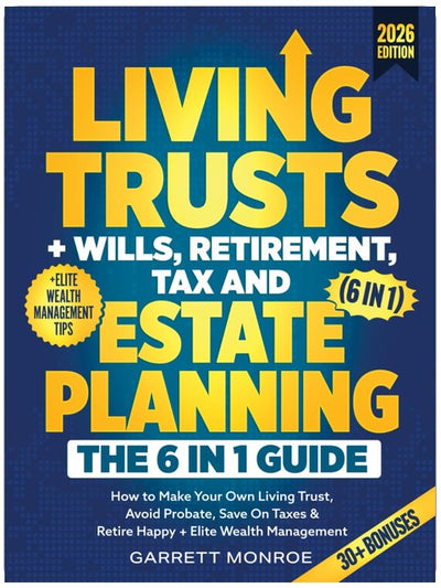 Living Trusts + Wills, Retirement, Tax & Estate Planning - The 6-in-1 Guide: How to Make Your Own Living Trust, Avoid Probate, Save On Taxes & Retire Happy + Elite Wealth Management (Wealth Strategy)