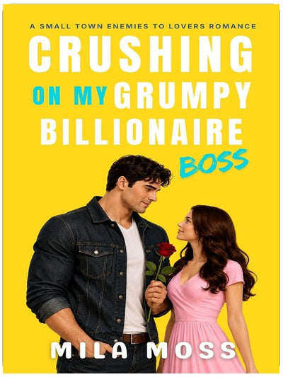 Crushing On My Grumpy Billionaire Boss: A small town romance where he falls first (Enemies to Lovers)