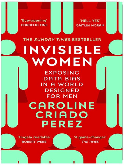 Invisible Women: the Sunday Times number one bestseller exposing the gender bias women face every day