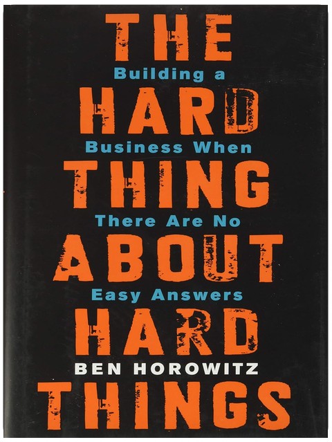 The Hard Thing About Hard Things: Building a Business When There Are No Easy Answers