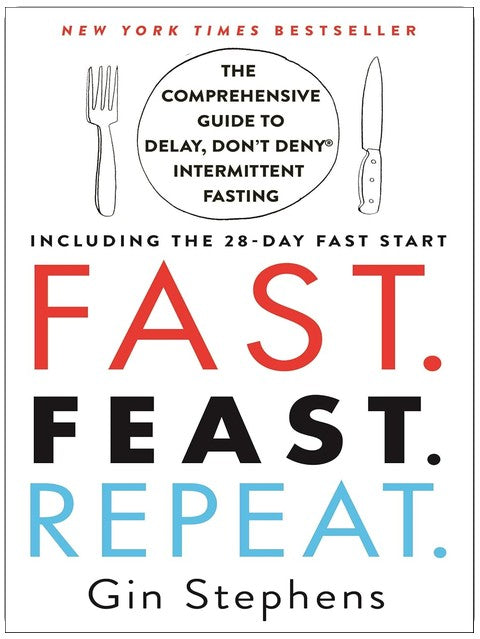 Fast. Feast. Repeat.: The Comprehensive Guide to Delay, Don't Deny® Intermittent Fasting--Including the 28-Day FAST Start