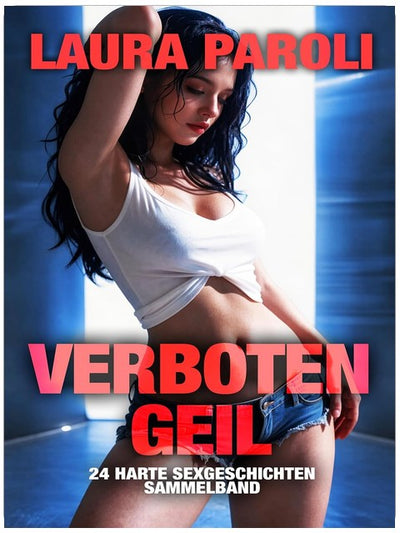 Verboten Geil - 24 harte Sexgeschichten Sammelband (Erotische Kurzgeschichten Sammelbände)