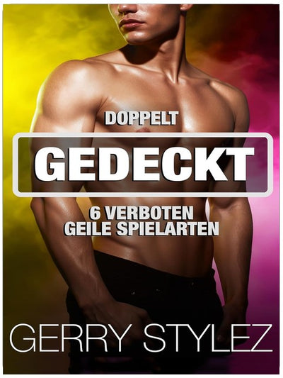 Doppelt Gedeckt: 6 verboten geile Spielarten (Erotische Kurzgeschichten Sammelbände)