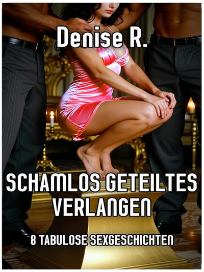 Schamlos geteiltes Verlangen - 8 tabulose Sexgeschichten (Erotische Kurzgeschichten Sammelbände)
