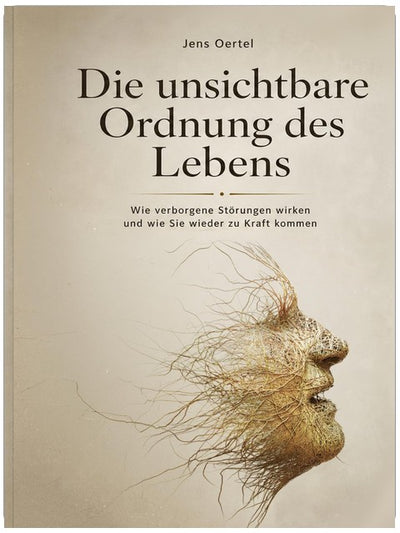 Die unsichtbare Ordnung des Lebens: Wie verborgene Störungen wirken und wie Sie wieder zu Kraft kommen