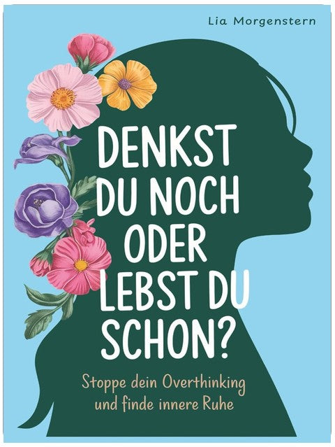 Denkst du noch, oder lebst du schon?: Stoppe dein Overthinking und finde innere Ruhe