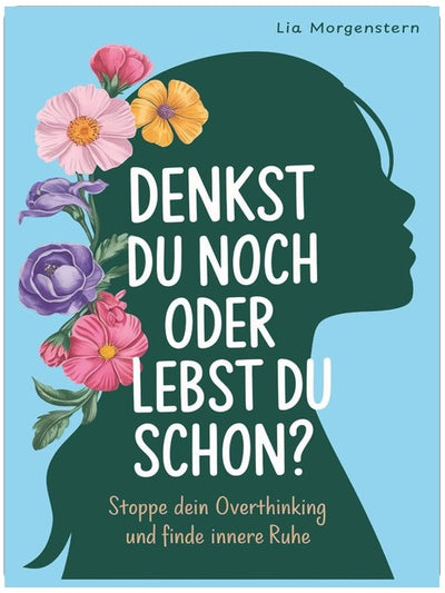 Denkst du noch, oder lebst du schon?: Stoppe dein Overthinking und finde innere Ruhe
