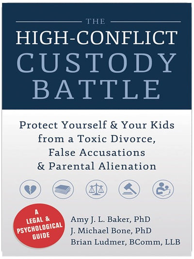 The High-Conflict Custody Battle: Protect Yourself and Your Kids from a Toxic Divorce, False Accusations, and Parental Alienation