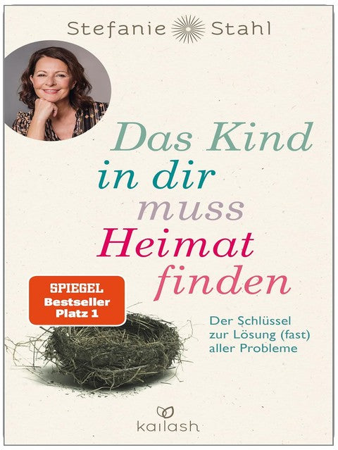 Das Kind in dir muss Heimat finden: Der Schlüssel zur Lösung (fast) aller Probleme