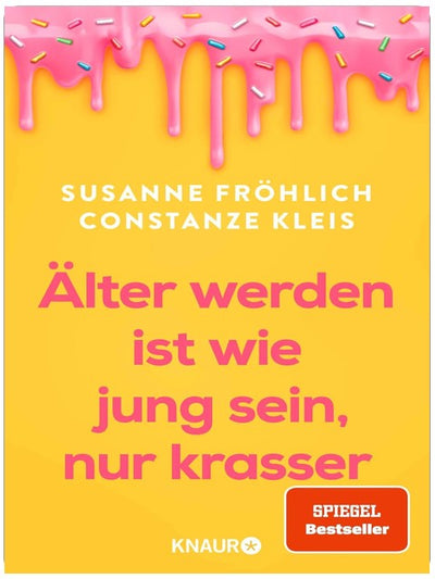 Älter werden ist wie jung sein, nur krasser: Das neue Buch der Spiegel-Bestseller-Autorinnen übers Älterwerden