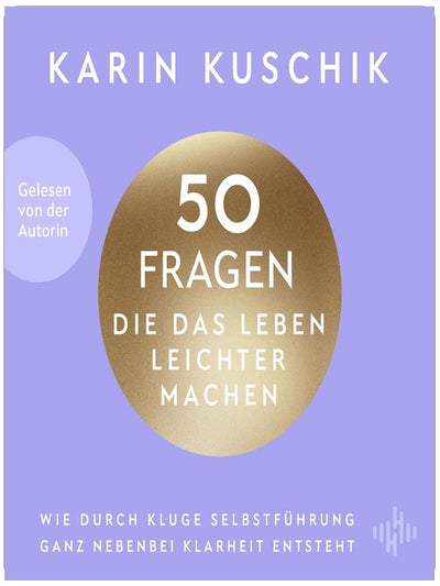 50 Fragen, die das Leben leichter machen: Wie durch kluge Selbstführung ganz nebenbei Klarheit entsteht
