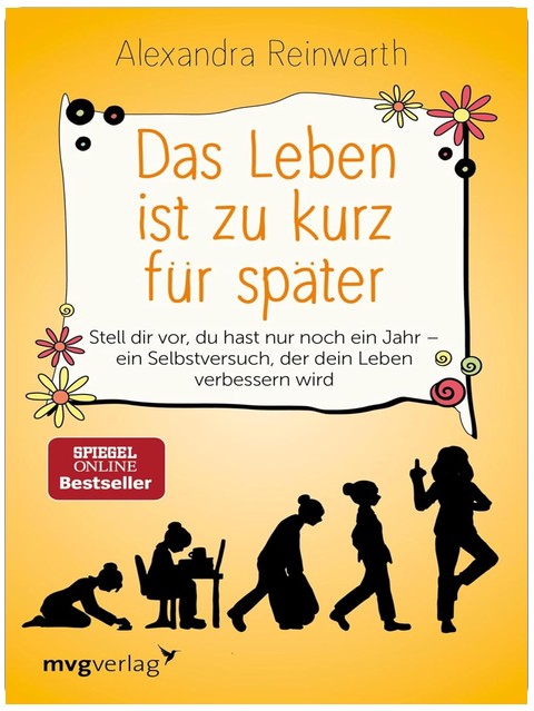 Das Leben ist zu kurz für später: Stell dir vor, du hast nur noch ein Jahr - ein Selbstversuch, der dein Leben verbessern wird