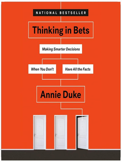 Thinking in Bets: Making Smarter Decisions When You Don't Have All the Facts