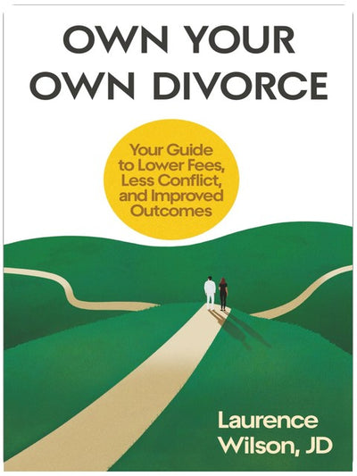 Own Your Own Divorce: Your Guide to Lower Fees, Less Conflict, and Improved Outcomes