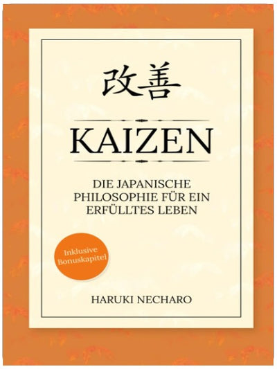 Kaizen - die japanische Philosophie für ein erfülltes Leben: Wie Sie mit einfachen, täglichen Verbesserungen langfristig Ihre Ziele erreichen! Inkl. Bonuskapitel: Einfach glücklich sein mit Wabi-Sabi!