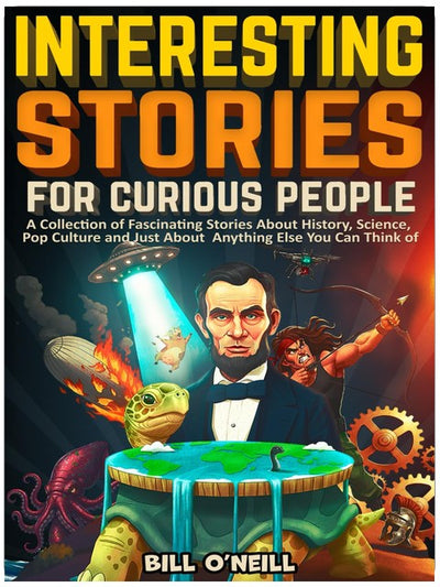 Interesting Stories For Curious People: A Collection of Fascinating Stories About History, Science, Pop Culture and Just About Anything Else You Can Think of